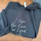 Embroidered I Hope You Know How Loved You Are - Positive Sweatshirt - Cozy Cute Sweaters - Custom - Mental Health - Christian Crewneck